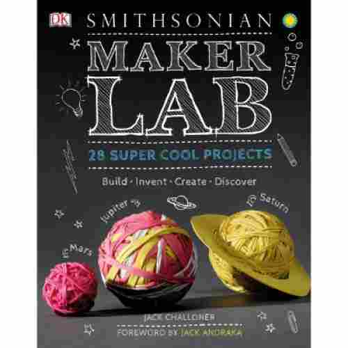 Maker Lab: 28 Super Cool Projects